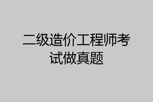 二级造价工程师考试做真题