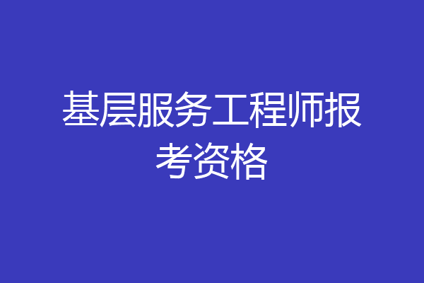 基层服务工程师报考资格