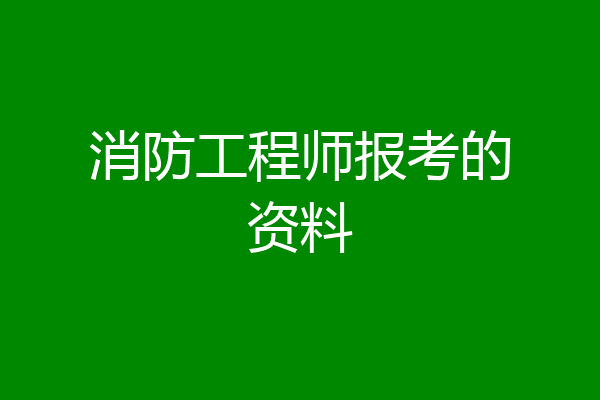 消防工程师报考的资料