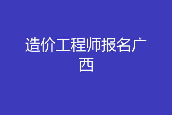 造价工程师报名广西