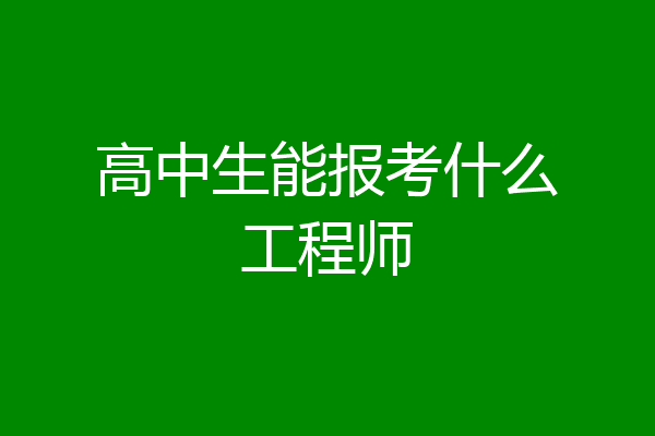 高中生能报考什么工程师