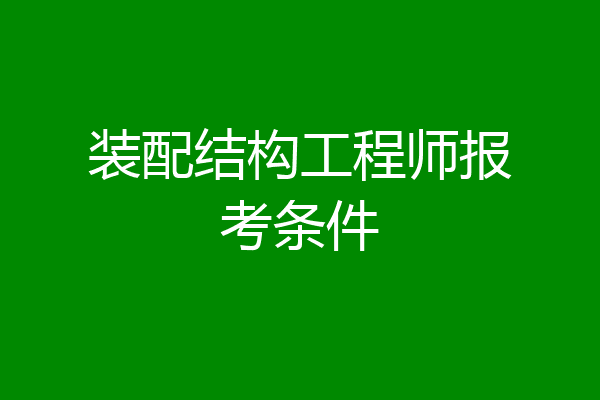 装配结构工程师报考条件