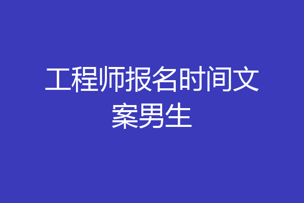 工程师报名时间文案男生