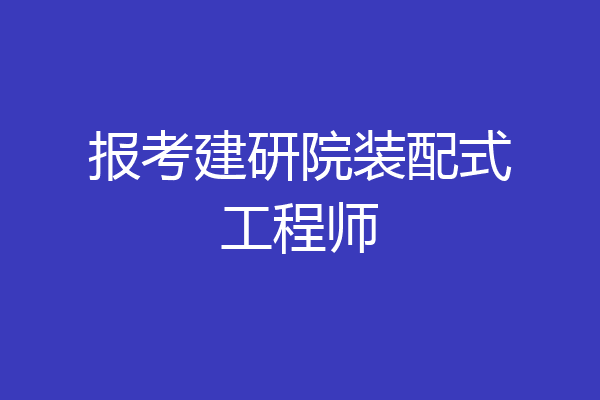 报考建研院装配式工程师