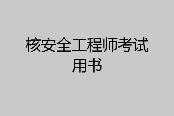 核安全工程师考试用书