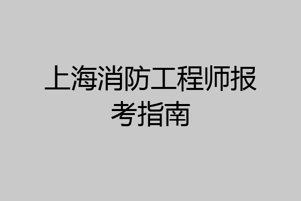 上海消防工程师报考指南