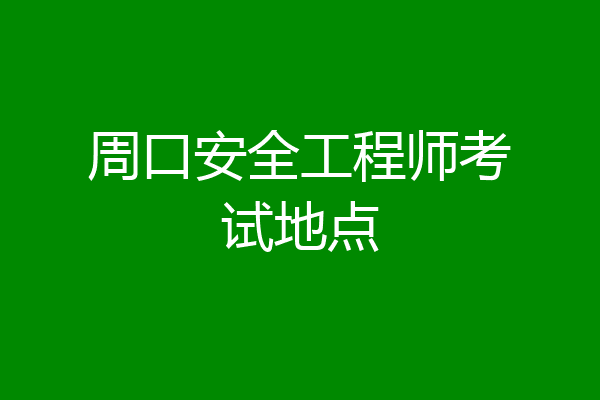 周口安全工程师考试地点