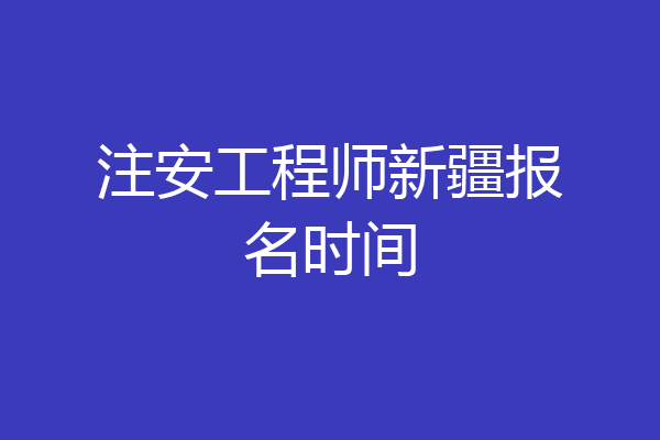 注安工程师新疆报名时间