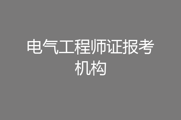 电气工程师证报考机构