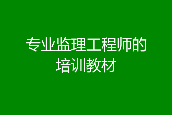 专业监理工程师的培训教材