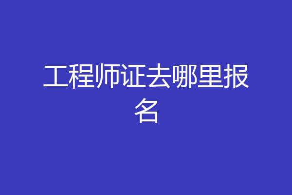工程师证去哪里报名