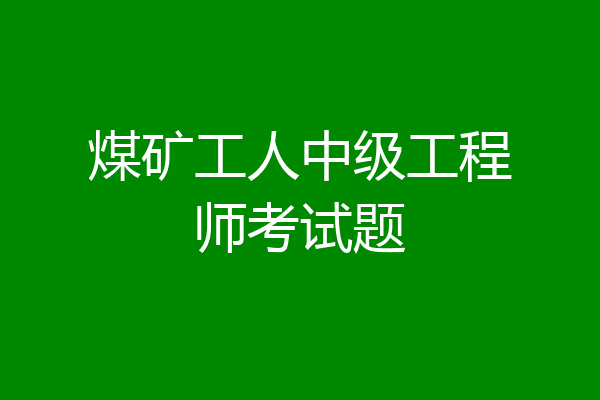 煤矿工人中级工程师考试题