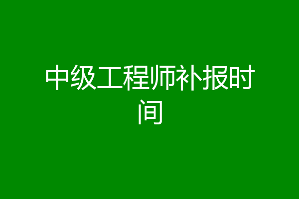 中级工程师补报时间