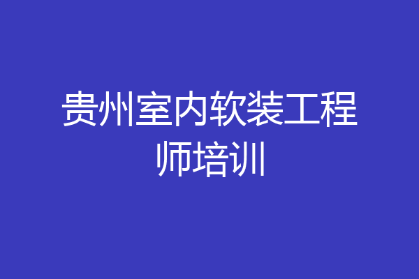 贵州室内软装工程师培训