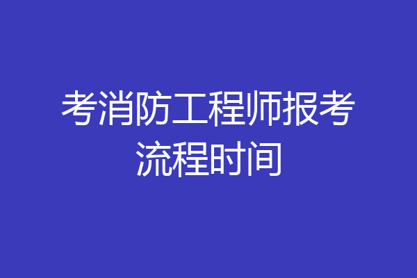 考消防工程师报考流程时间