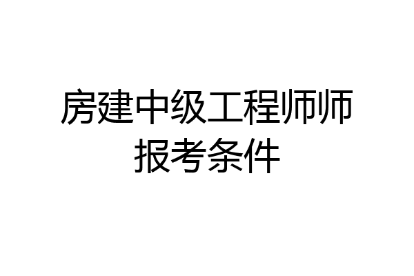 房建中级工程师师报考条件
