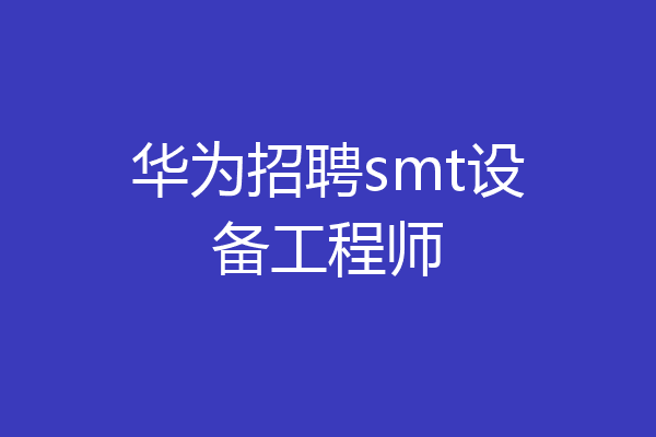 华为招聘smt设备工程师