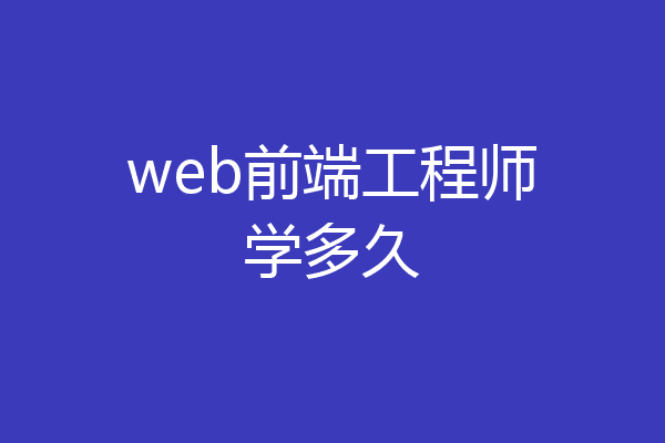 web前端工程师学多久