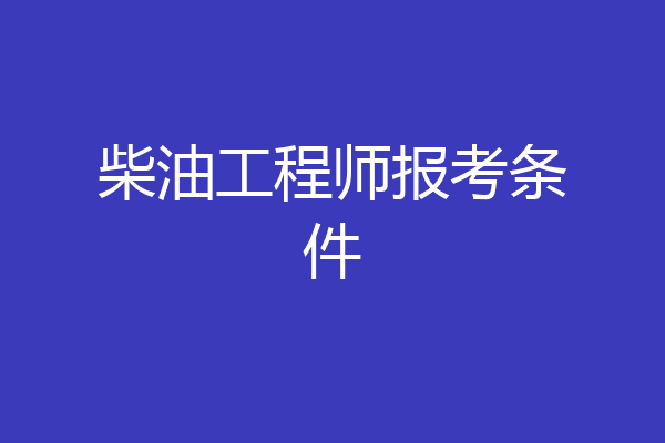 柴油工程师报考条件