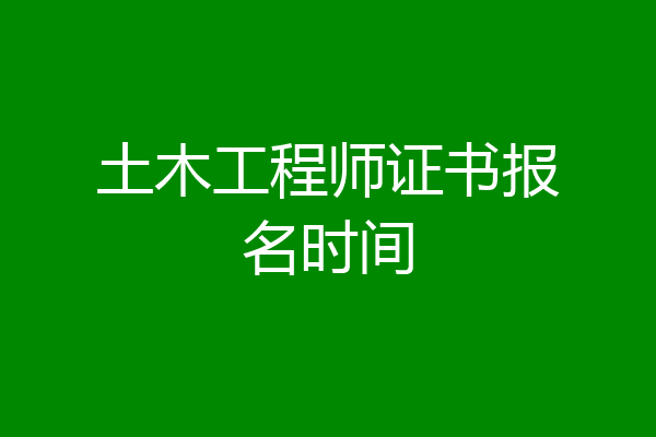 土木工程师证书报名时间