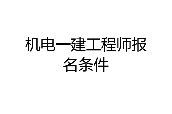 机电一建工程师报名条件