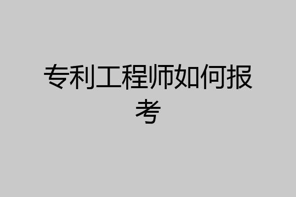 专利工程师如何报考