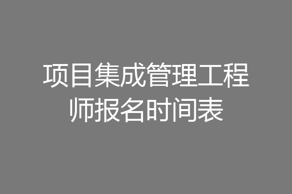 项目集成管理工程师报名时间表