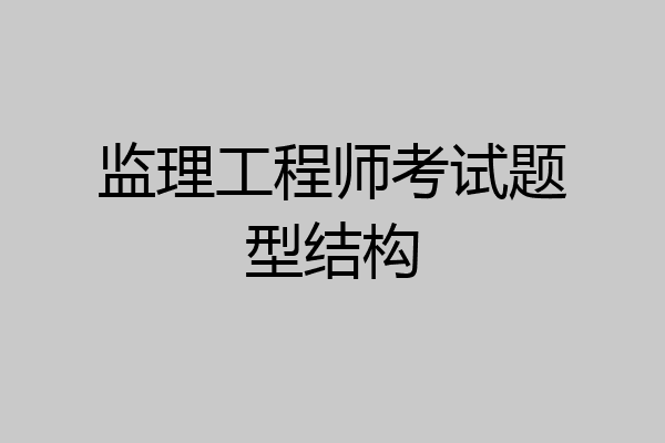 监理工程师考试题型结构
