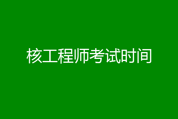 核工程师考试时间
