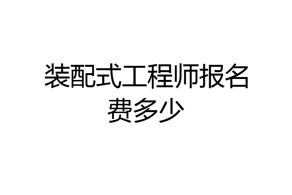 装配式工程师报名费多少