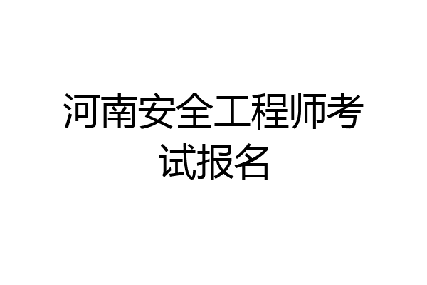 河南安全工程师考试报名