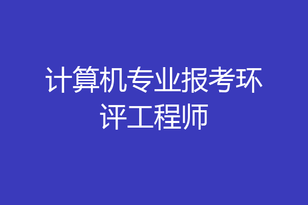 计算机专业报考环评工程师