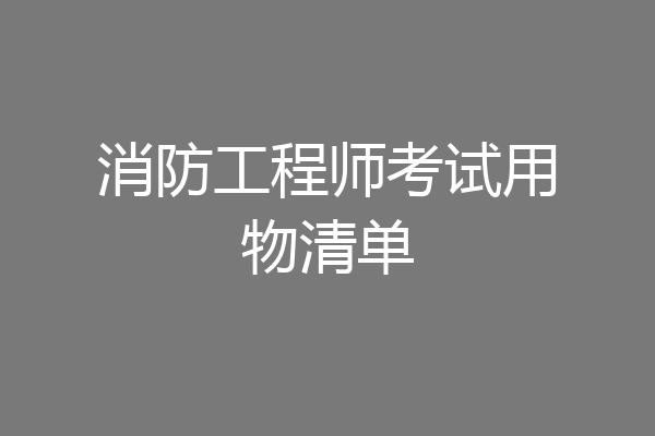 消防工程师考试用物清单