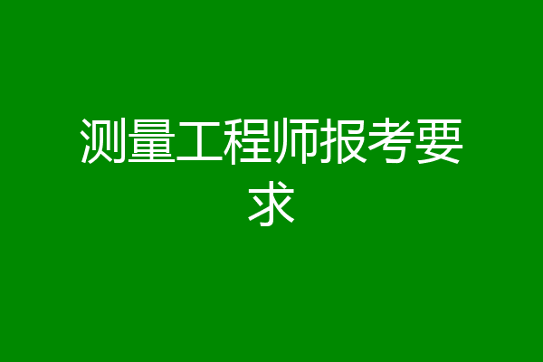 测量工程师报考要求