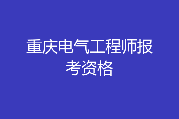 重庆电气工程师报考资格
