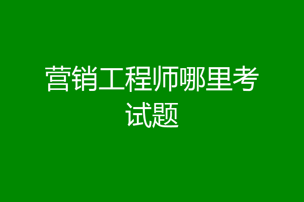 营销工程师哪里考试题