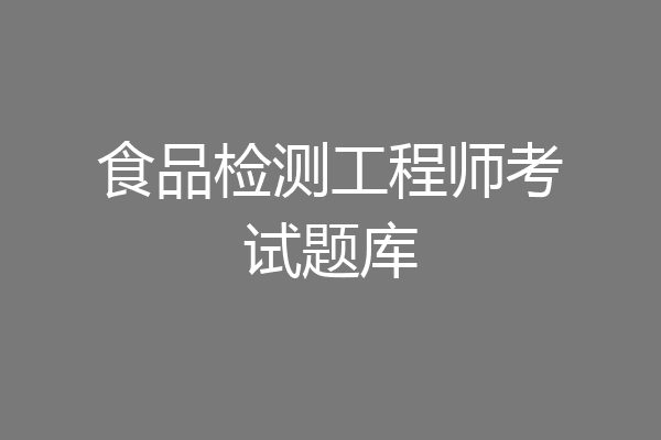 食品检测工程师考试题库