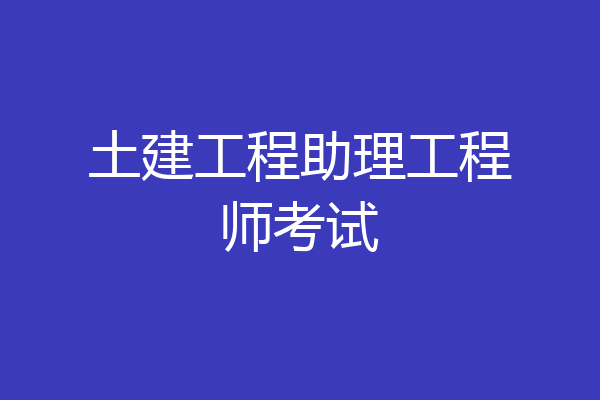 土建工程助理工程师考试