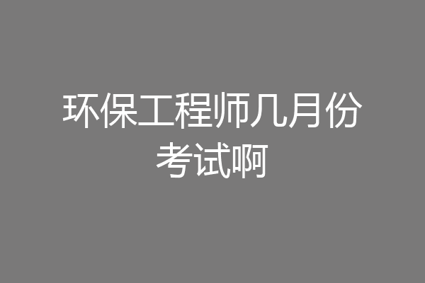 环保工程师几月份考试啊
