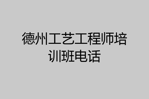 德州工艺工程师培训班电话