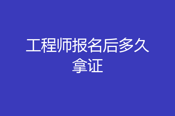 工程师报名后多久拿证