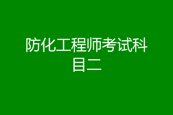 防化工程师考试科目二