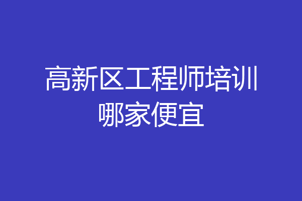 高新区工程师培训哪家便宜