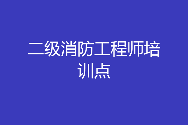 二级消防工程师培训点