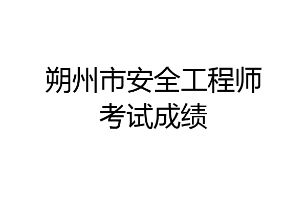 朔州市安全工程师考试成绩