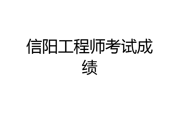信阳工程师考试成绩