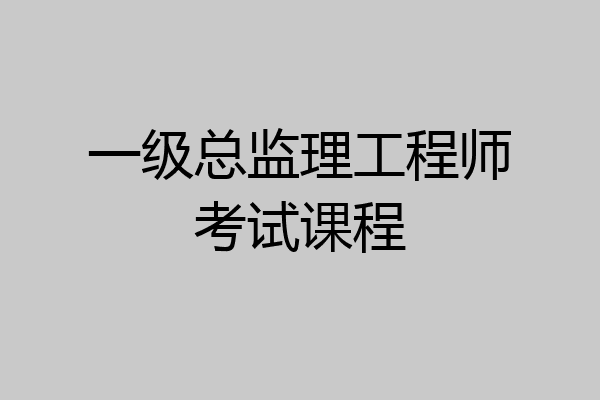 一级总监理工程师考试课程