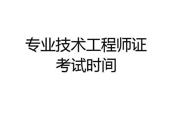 专业技术工程师证考试时间