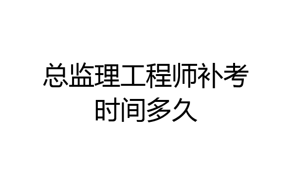 总监理工程师补考时间多久