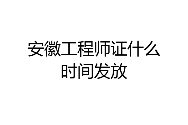安徽工程师证什么时间发放
